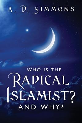 Who Is the Radical Islamist? and Why? - A. D. Simmons