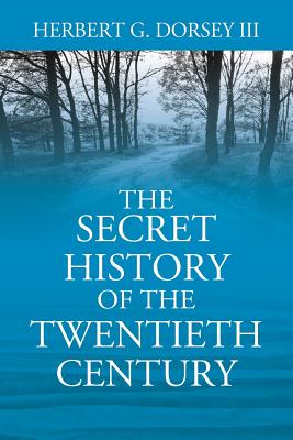 The Secret History of the Twentieth Century - Herbert G. Dorsey