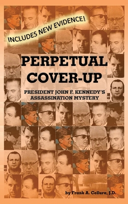 Perpetual Cover-Up: President John F. Kennedy's Assassination Mystery - Frank A. Cellura