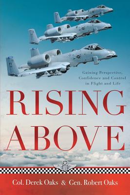 Rising Above: Gaining Perspective, Confidence and Control in Flight and Life - Colonel Ret Derek Oaks