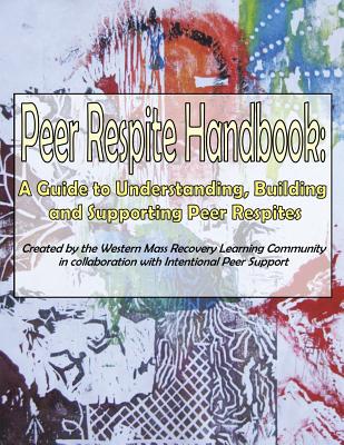 Peer Respite Handbook: A Guide to Understanding, Building and Supporting Peer Respites - Sera Davidow