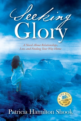 Seeking Glory: A Novel About Relationships, Loss, and Finding Your Way Home - Patricia Hamilton Shook