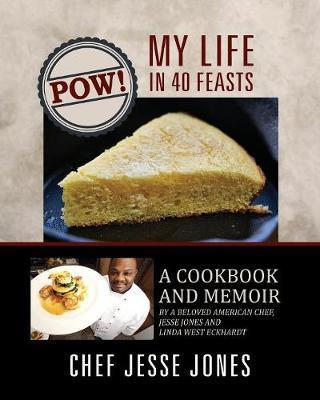 POW! My Life in 40 Feasts: A Cookbook and Memoir by a Beloved American Chef, Jesse Jones and Linda West Eckhardt - Chef Jesse Jones