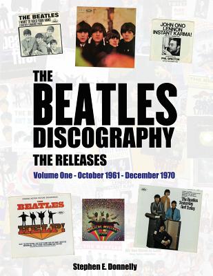 The Beatles Discography - The Releases: Volume One - October 1961 - December 1970 - Stephen E. Donnelly