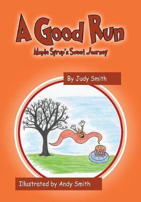 A Good Run: Maple Syrup's Sweet Journey - Judy Smith
