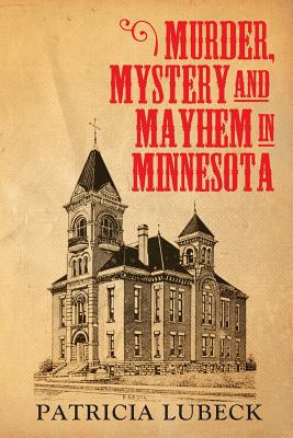 Murder, Mystery & Mayhem in Minnesota - Patricia Lubeck