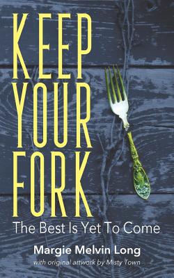 Keep Your Fork: The Best Is Yet To Come - Margie Melvin Long