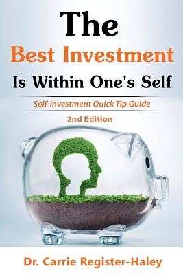 The Best Investment Is Within One's Self: Self-Investment Quick Tip Guide - Carrie Register Haley
