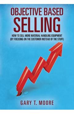 Coperta cărții 'Objective Based Selling: How to sell more material handling equipment (by focusing on the customer instead of the'
