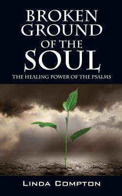 Broken Ground of the Soul: The Healing Power of the Psalms - Linda Compton
