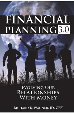 Financial Planning 3.0: Evolving Our Relationships with Money - Richard B. Wagner Jd Cfp(r)
