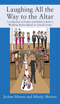 Laughing All the Way to the Altar: A Collection of Funny and Hard to Believe Wedding Stories Based on Actual Events - Joann Moore