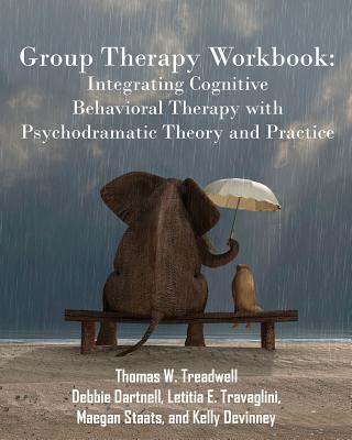 Group Therapy Workbook: Integrating Cognitive Behavioral Therapy with Psychodramatic Theory and Practice - Thomas W. Treadwell