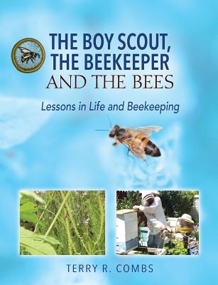 The Boy Scout, The Beekeeper and The Bees: Lessons in Life and Beekeeping - Terry R. Combs