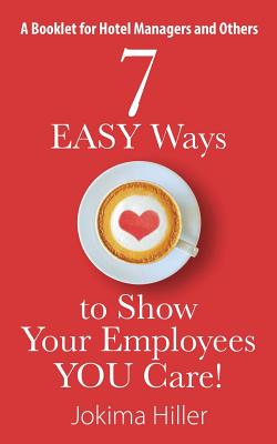 7 EASY Ways to Show Your Employees YOU Care! A Booklet for Hotel Managers and Others - Jokima Hiller