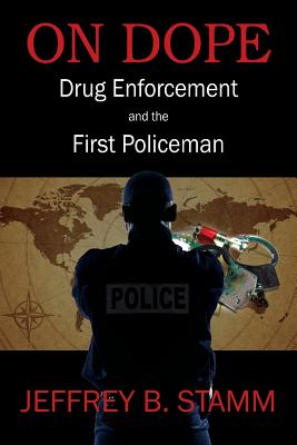 On Dope: Drug Enforcement and The First Policeman - Jeffrey B. Stamm