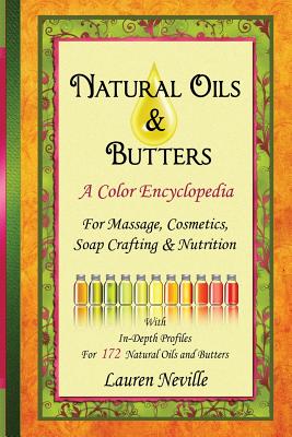 Natural Oils & Butters: A Color Encyclopedia - Lauren Neville