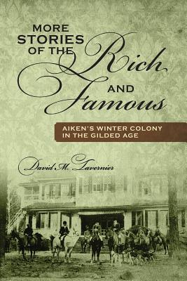 More Stories of the Rich and Famous: Aiken's Winter Colony in the Gilded Age - David M. Tavernier