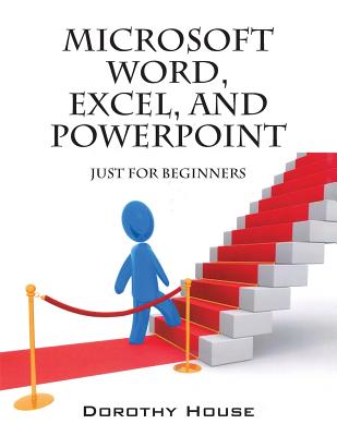 Microsoft Word, Excel, and PowerPoint: Just for Beginners - Dorothy House