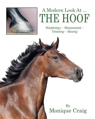 A Modern Look At ... THE HOOF: Morphology Measurement Trimming Shoeing - Monique Craig