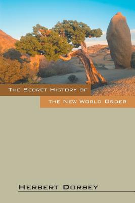 The Secret History of the New World Order - Herbert Dorsey