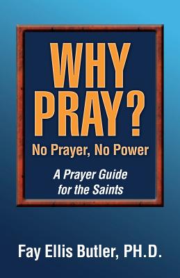 Why Pray? No Prayer, No Power: A Prayer Guide for the Saints - Fay Elllis Butler