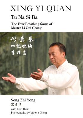Xing Yi Quan Tu Na Si Ba: The Four Breathing Forms of Master Li GUI Chang - Song Zhi Yong