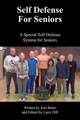 Self Defense for Seniors: A Special Self Defense System for Seniors - Ken Boire