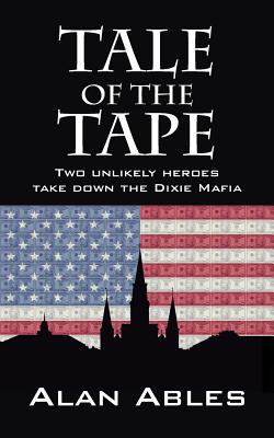 Tale of the Tape: Two Unlikely Heroes Take Down the Dixie Mafia - Alan Ables