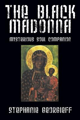 The Black Madonna: Mysterious Soul Companion - Stephanie Georgieff