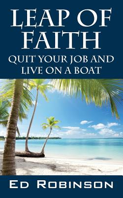 Leap of Faith: Quit Your Job and Live on a Boat - Ed Robinson