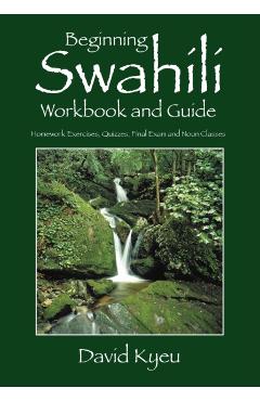 Beginning Swahili Workbook and Guide: Homework Exercises, Quizzes, Final Exam and Noun Classes - David Kyeu