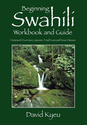 Beginning Swahili Workbook and Guide: Homework Exercises, Quizzes, Final Exam and Noun Classes - David Kyeu