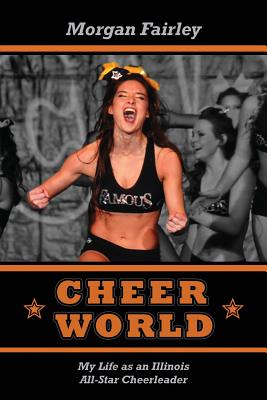 Cheer World: My Life as an Illinois All-Star Cheerleader - Morgan Fairley