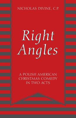 Right Angles: A Polish American Christmas Comedy in Two Acts - Nicholas Divine C. P.