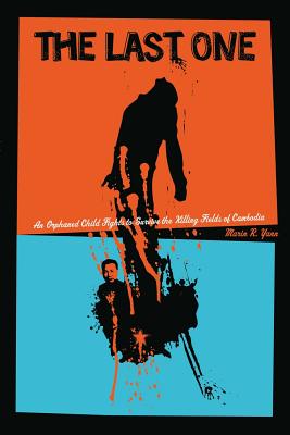 The Last One: An Orphaned Child Fights to Survive the Killing Fields of Cambodia - Marin R. Yann