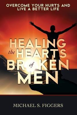 Healing the Hearts of Broken Men - Michael S. Figgers
