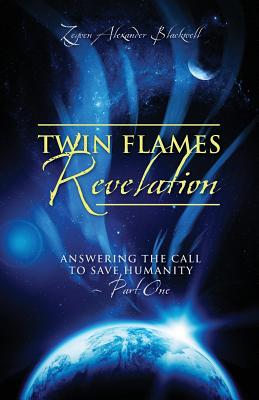 Twin Flames Revelation: Answering the Call to Save Humanity - Part One - Zeyven Alexander Blackwell