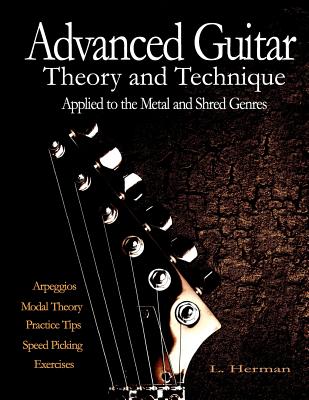 Advanced Guitar Theory and Technique Applied to the Metal and Shred Genres - L. Herman