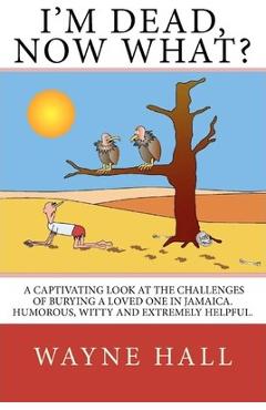 Coperta cărții 'I'm Dead, Now What?: I'm Dead, Now What? A captivating look at the challenges of burying a loved one in Jamaica.'