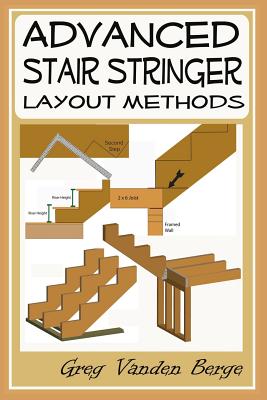 Advanced Stair Stringer Layout Methods - Greg Vanden Berge