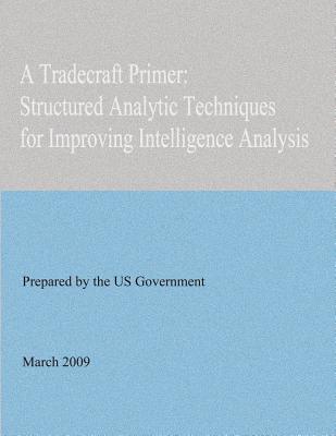 A Tradecraft Primer: Structured Analytic Techniques for Improving Intelligence Analysis - United States Government