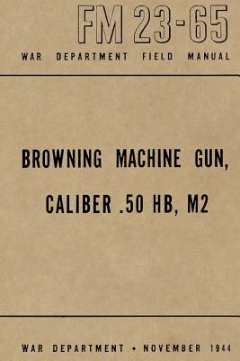 Browning Machine Gun, Caliber .50 HB, M2: War Department Field Manual FM 23-65, November 1944 - Ray Merriam