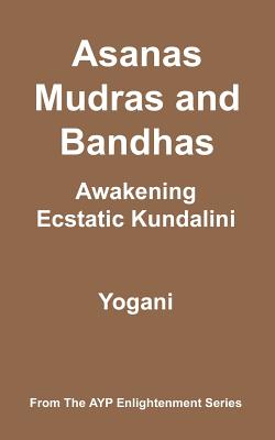 Asanas, Mudras & Bandhas - Awakening Ecstatic Kundalini: (AYP Enlightenment Series) - Yogani