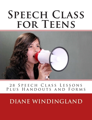 Speech Class for Teens: 28 Speech Class Lessons Plus Handouts and Forms - Diane Windingland