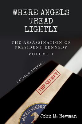 Where Angels Tread Lightly: The Assassination of President Kennedy Volume 1 - John M. Newman