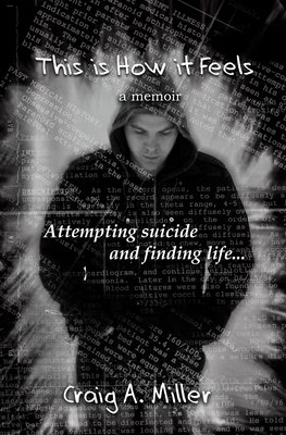 This is How it Feels: A Memoir - Attempting Suicide and Finding Life - Craig A. Miller
