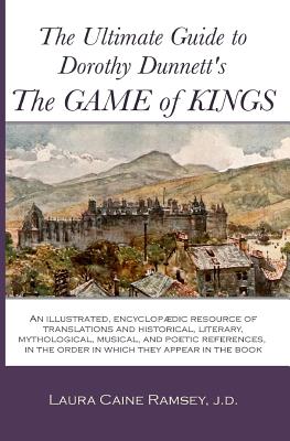 The Ultimate Guide to Dorothy Dunnett's The Game of Kings: An illustrated, encyclopedic resource of translations and historical, literary, mythologica - Laura Caine Ramsey J. D.