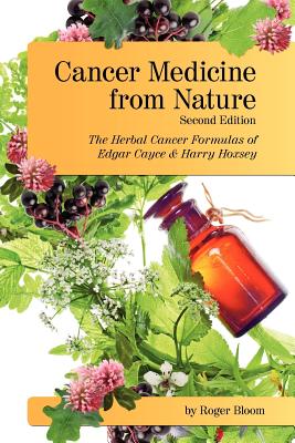 Cancer Medicine from Nature (Second Edition): The Herbal Cancer Formulas of Edgar Cayce and Harry Hoxsey - Roger Bloom