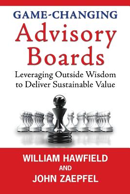 Game-Changing Advisory Boards: Leveraging Outside Wisdom to Deliver Sustainable Value - John Zaepfel
